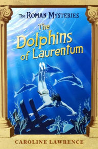 Title: The Dolphins of Laurentum, Author: Caroline Lawrence