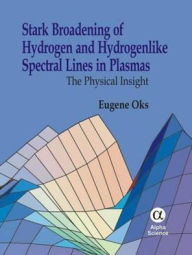 Title: Stark Broadening of Hydrogen Hydrogenlike Spectral Lines in Plasmas: The Physical Insight / Edition 1, Author: Eugene Oks