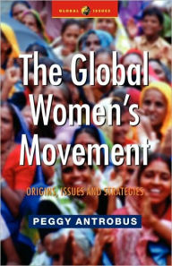 Title: The Global Women's Movement: Origins, Issues and Strategies / Edition 1, Author: Peggy Antrobus