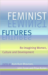 Title: Feminist Futures: Re-Imagining Women, Culture and Development, Author: Kum-Kum Bhavnani