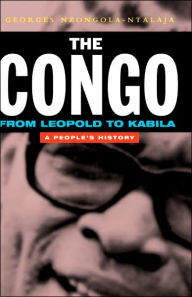 Title: The Congo from Leopold to Kabila: A People's History, Author: Georges Nzongola-Ntalaja