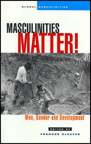 Masculinities Matter!: Men, Gender and Development / Edition 1