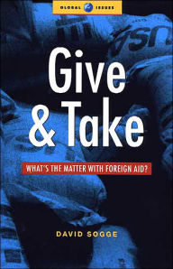 Title: Give and Take: What's the Matter with Foreign Aid, Author: David Sogge
