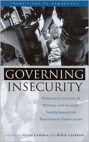 Governing Insecurity: Democratic Control of Military and Security Establishments in Transitional Democracies