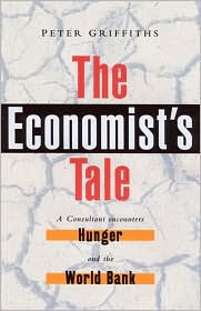 Title: The Economist's Tale: A Consultant Encounters Hunger and the World Bank, Author: Peter Griffiths