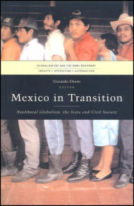 Title: Mexico in Transition: Neoliberal Globalism, the State and Civil Society (Globalization and the Semi-Periphery: Impacts, Opposition, Alternatives Series), Author: Gerardo Otero