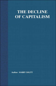 Title: The Decline of Capitalism: Can a Self-Regulated Profits System Survive, Author: Harry Shutt