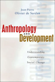 Title: Anthropology and Development: Understanding Contemporary Social Change, Author: Jean-Pierre Oliver De-Sardan