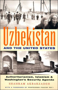 Title: Uzbekistan and the United States: Authoritarianism, Islamism and Washington's Security Agenda, Author: Shahram Akbarzadeh
