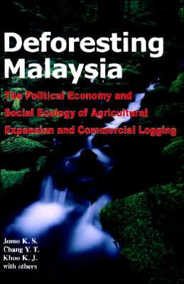 Deforesting Malaysia: The Political Economy and Social Ecology of Agricultural Expansion and Commercial Logging