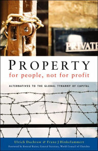 Title: Property for People, Not for Profit: Alternatives to the Global Tyranny of Capital, Author: Ulrich Duchrow