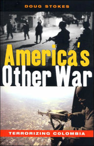 Title: America's Other War: Terrorizing Colombia, Author: Doug Stokes