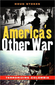 Title: America's Other War: Terrorizing Colombia, Author: Doug Stokes