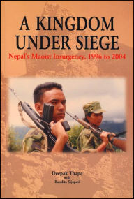 Title: A Kingdom under Siege: Nepal's Maoist Insurgency, 1996 to 2004, Author: Deepak Thapa