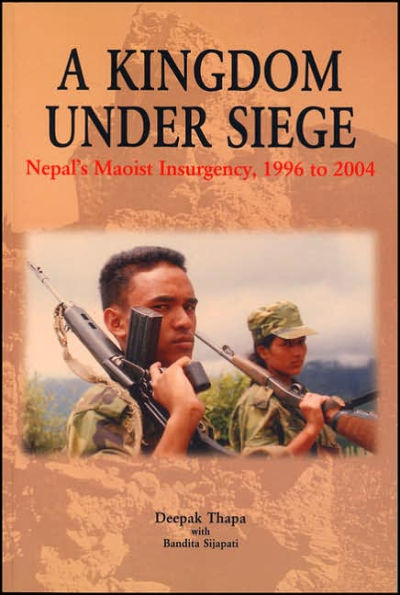 A Kingdom under Siege: Nepal's Maoist Insurgency, 1996 to 2004