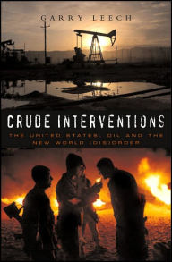 Title: Crude Interventions: The United States, Oil and the New World (Dis)Order, Author: Garry Leech