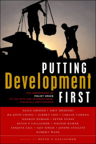 Title: Putting Development First: The Importance of Policy Space in the WTO and International Financial Institutions, Author: Kevin P. Gallagher