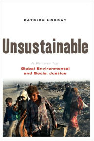 Title: Unsustainable: A Primer for Global Environmental and Social Justice, Author: Patrick Hossay