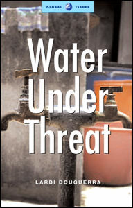 Title: Water Under Threat (Global Issues in a Changing World Series), Author: Larbi Bouguerra