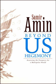 Title: Beyond US Hegemony: Assessing the Prospects for a Multipolar World, Author: Samir Amin