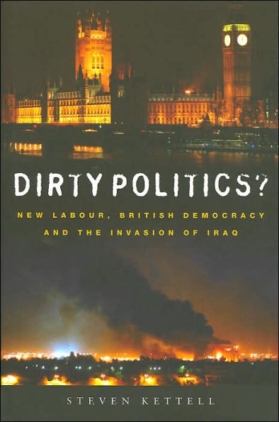 Dirty Politics?: New Labour, British Democracy and the Invasion of Iraq