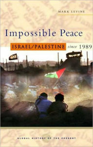 Title: Impossible Peace: Israel/Palestine since 1989, Author: Mark Levine