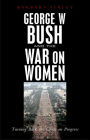 George W. Bush and the War on Women: Turning Back the Clock on Progress