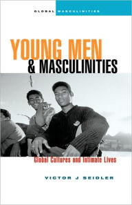 Title: Young Men and Masculinities: Global Cultures and Intimate Lives, Author: Victor J. Seidler