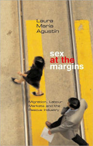 Title: Sex at the Margins: Migration, Labour Markets and the Rescue Industry, Author: Laura María Agustin