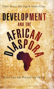 Title: Development and the African Diaspora: Place and the Politics of Home, Author: Claire Mercer