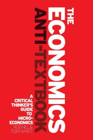 Title: The Economics Anti-Textbook: A Critical Thinker's Guide to Microeconomics, Author: Rod Hill