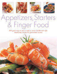 Title: Appetizers, Starters & Finger Food: 200 Great Ways To Start A Meal Or Serve A Buffet With Style: Step-By-Step Recipes For Guaranteed Recipes, Author: Christine Ingram