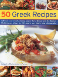 Title: 50 Greek Recipes: Authentic And Mouthwatering Recipes From Greece And The Eastern Mediterranean Shown In 230 Easy-To-Use Step-By-Step Photographs, Author: Jacqueline Clark