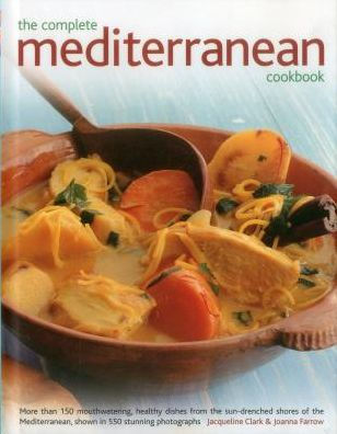 The Complete Mediterranean Cookbook: More Than 150 Mouthwatering, Healthy Dishes From The Sun-Drenched Shores Of The Mediterranean, Shown In 550 Stunning Photographs