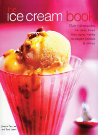 Title: The Ice Cream Book: Over 150 Irresistible Ice Cream Treats From Classic Vanilla To Elegant Bombes And Terrines, Author: Joanna Farrow