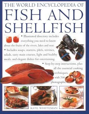 The World Encyclopedia of Fish & Shellfish: Illustrated Directory Contains Everything You Need To Know About The Fruits Of The Rivers, Lakes And Seas; Includes Soups, Starters, Pates, Terrines, Salads, Tasty Main Courses, Light And Healthy Meals, And Eleg