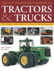 Title: The Illustrated Encyclopedia of Tractors & Trucks: The Ultimate World Reference With Over 1500 Photographs, Author: John Carroll