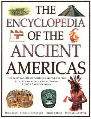The Encyclopedia of The Ancient Americas: The Everyday Life Of America's Native Peoples: Aztec & Maya, Inca, Arctic Peoples, Native American Indian
