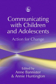 Title: Communicating with Children and Adolescents: Action for Change, Author: Anne Bannister