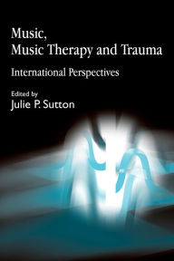 Title: Music, Music Therapy and Trauma: International Perspectives, Author: Diane Snow Austin