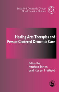 Title: Healing Arts Therapies and Person-Centred Dementia Care / Edition 1, Author: Anthea Innes