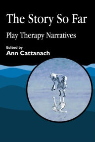 Title: The Story So Far: Play Therapy Narratives, Author: Ann Cattanach