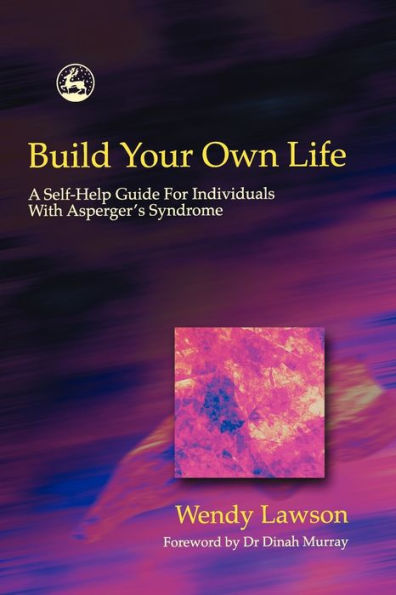 Build Your Own Life: A Self-Help Guide For Individuals With Asperger Syndrome