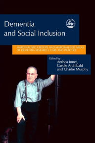 Title: Dementia and Social Inclusion: Marginalised groups and marginalised areas of dementia research, care and practice, Author: Jill Manthorpe