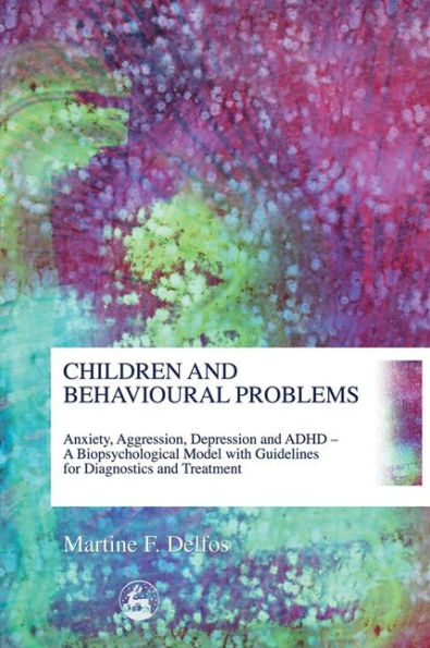 Children and Behavioural Problems: Anxiety, Aggression, Depression ADHD - A Biopsychological Model with Guidelines for Diagnostics Treatment