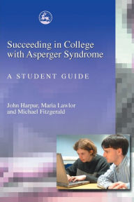 Title: Succeeding in College with Asperger Syndrome: A student guide, Author: Michael Fitzgerald