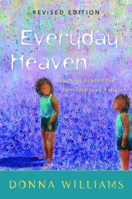 Title: Everyday Heaven: Journeys Beyond the Stereotypes of Autism, Author: Donna Williams