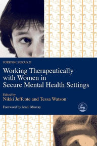 Title: Working Therapeutically with Women in Secure Mental Health Settings, Author: Nikki Jeffcote