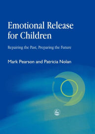 Title: Emotional Release for Children: Repairing the Past, Preparing the Future, Author: Patricia Nolan