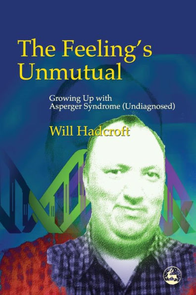 The Feeling's Unmutual: Growing Up With Asperger Syndrome (Undiagnosed)